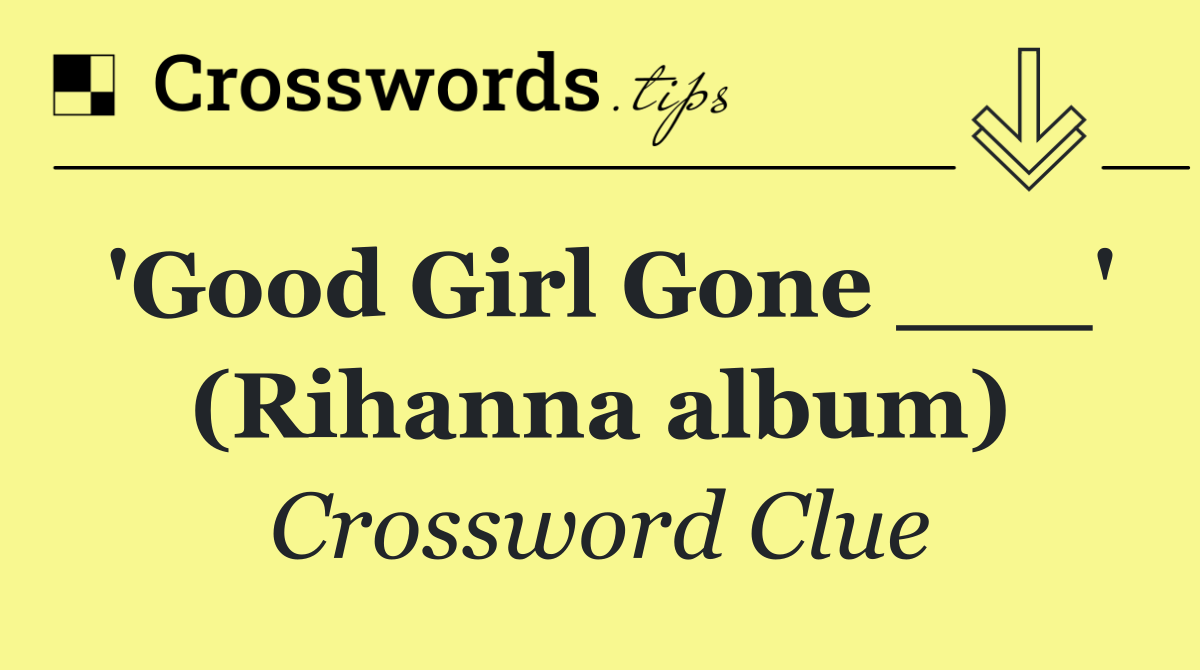 'Good Girl Gone ___' (Rihanna album)
