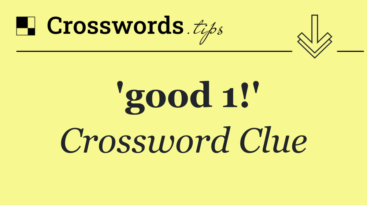 'good 1!'
