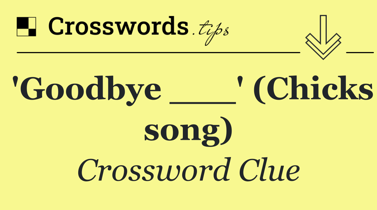 'Goodbye ___' (Chicks song)