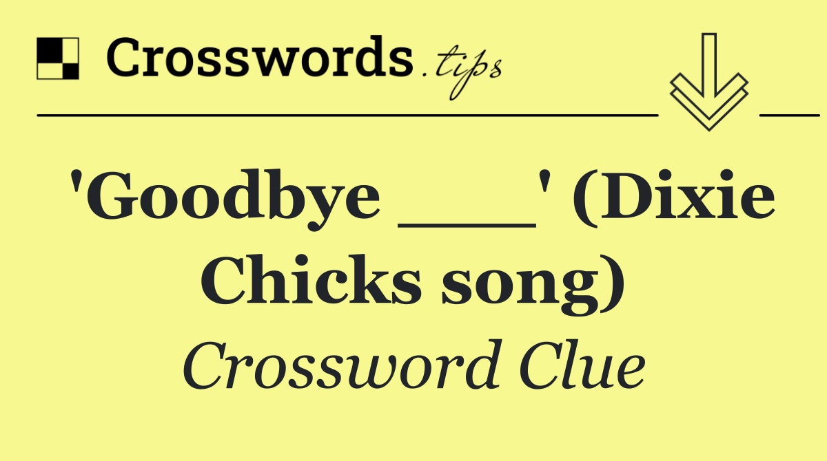 'Goodbye ___' (Dixie Chicks song)
