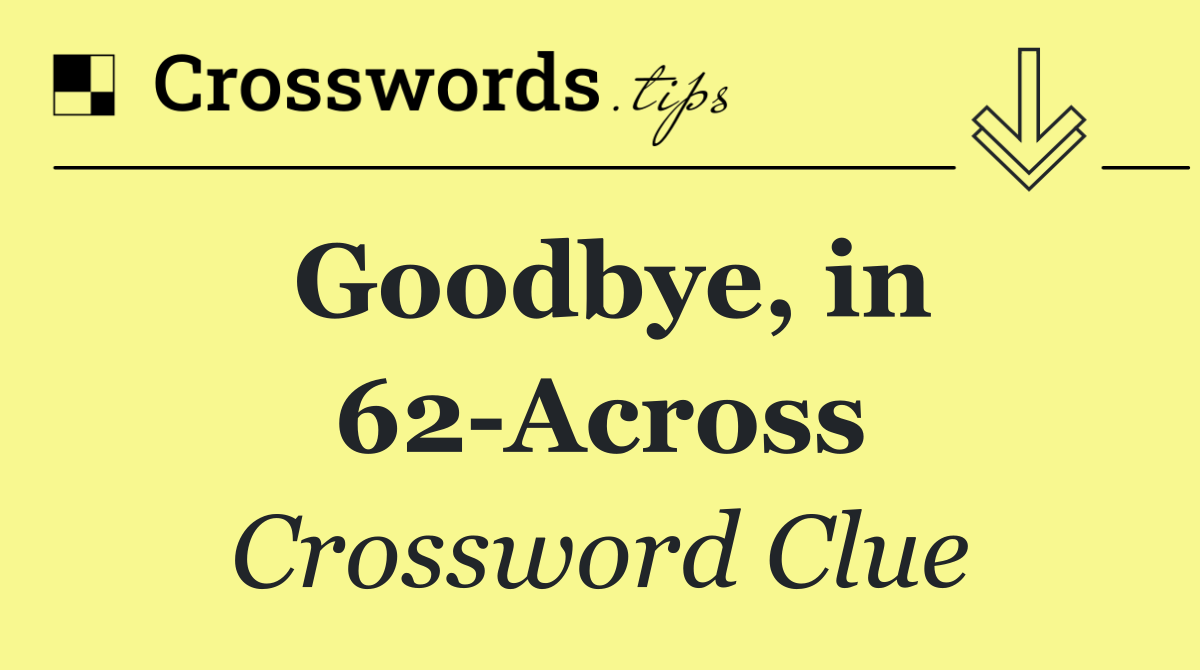 Goodbye, in 62 Across