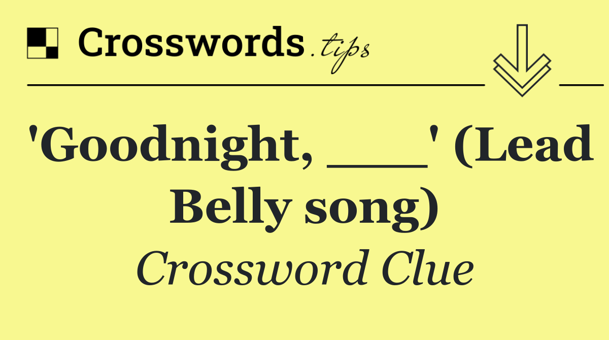 'Goodnight, ___' (Lead Belly song)