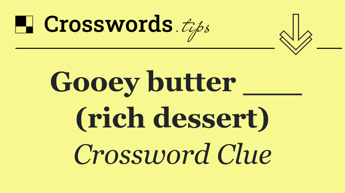 Gooey butter ___ (rich dessert)