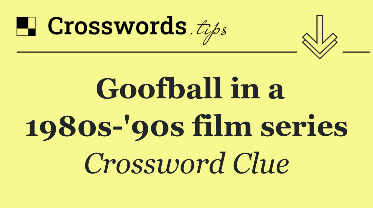 Goofball in a 1980s '90s film series
