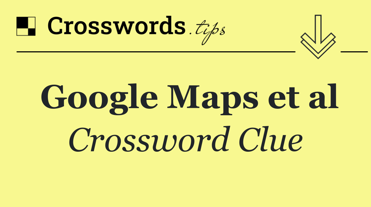 Google Maps et al
