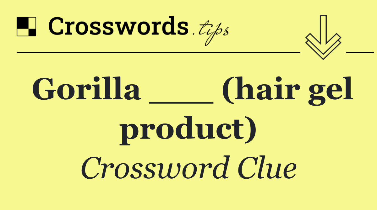 Gorilla ___ (hair gel product)