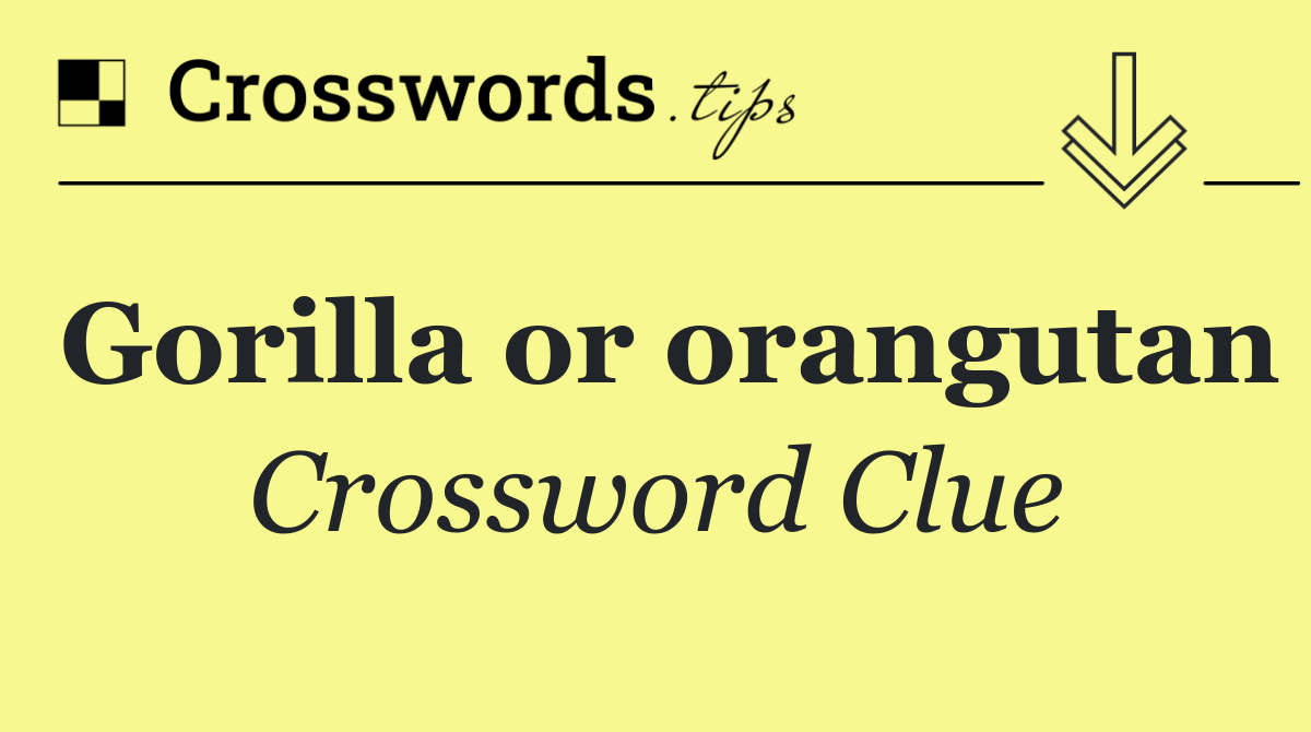 Gorilla or orangutan