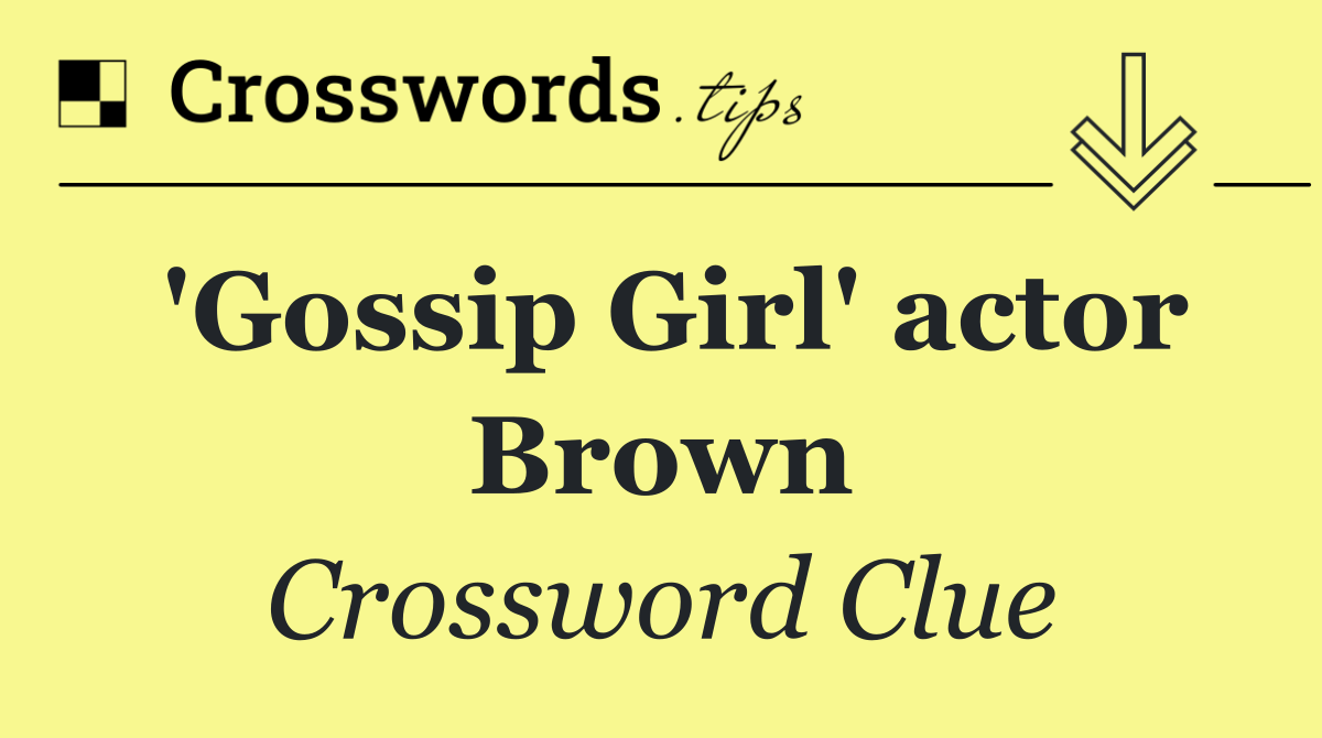 'Gossip Girl' actor Brown