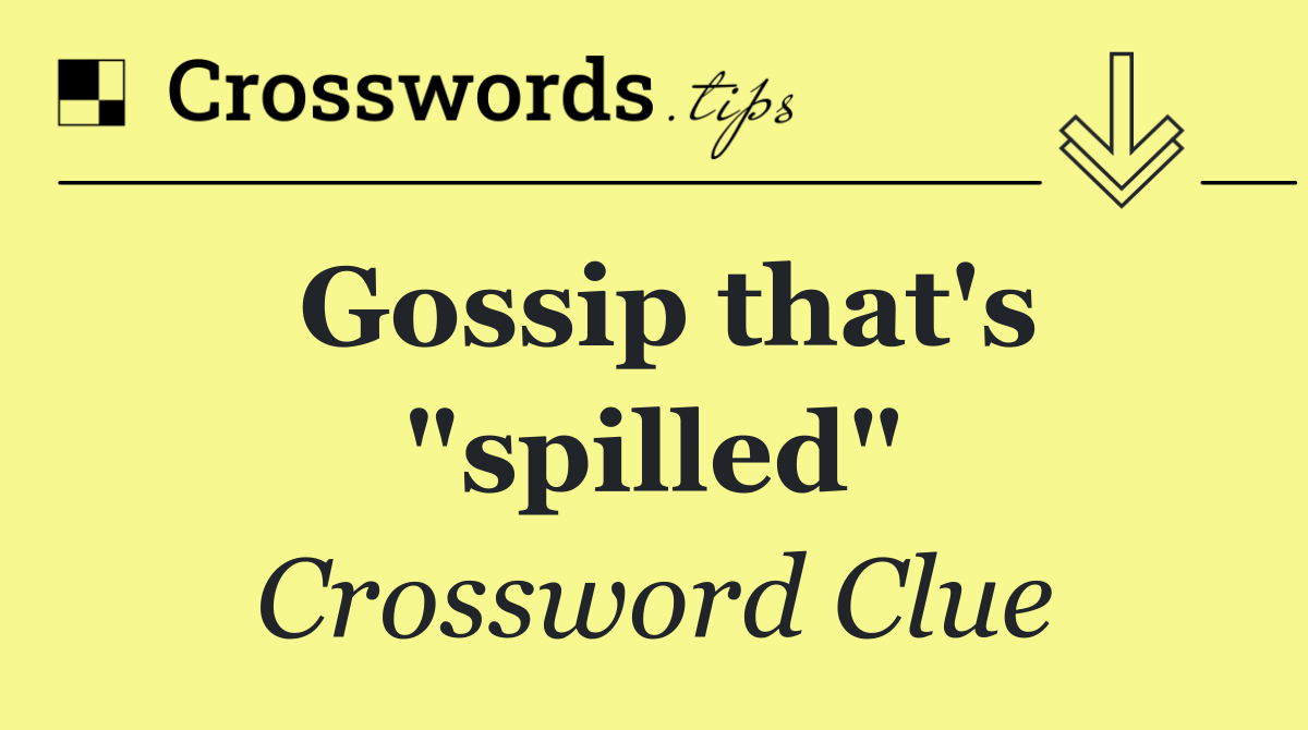 Gossip that's "spilled"