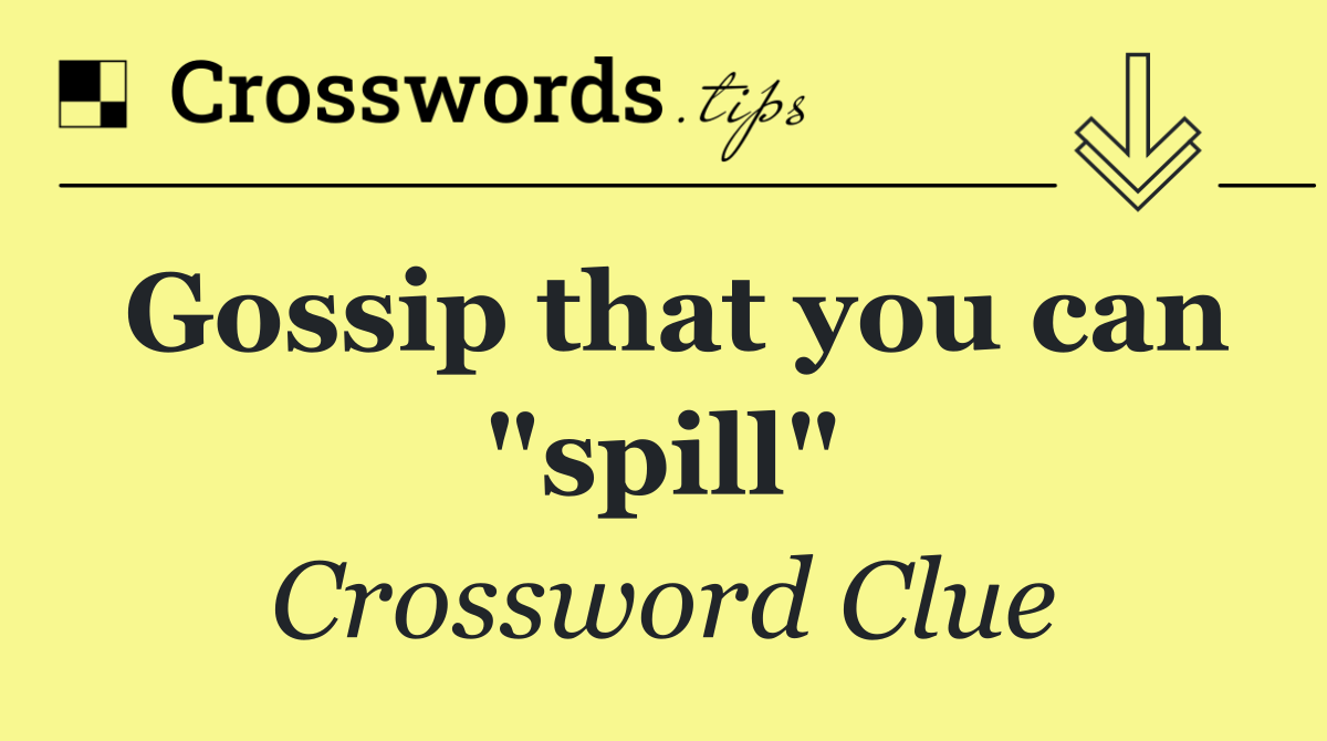 Gossip that you can "spill"