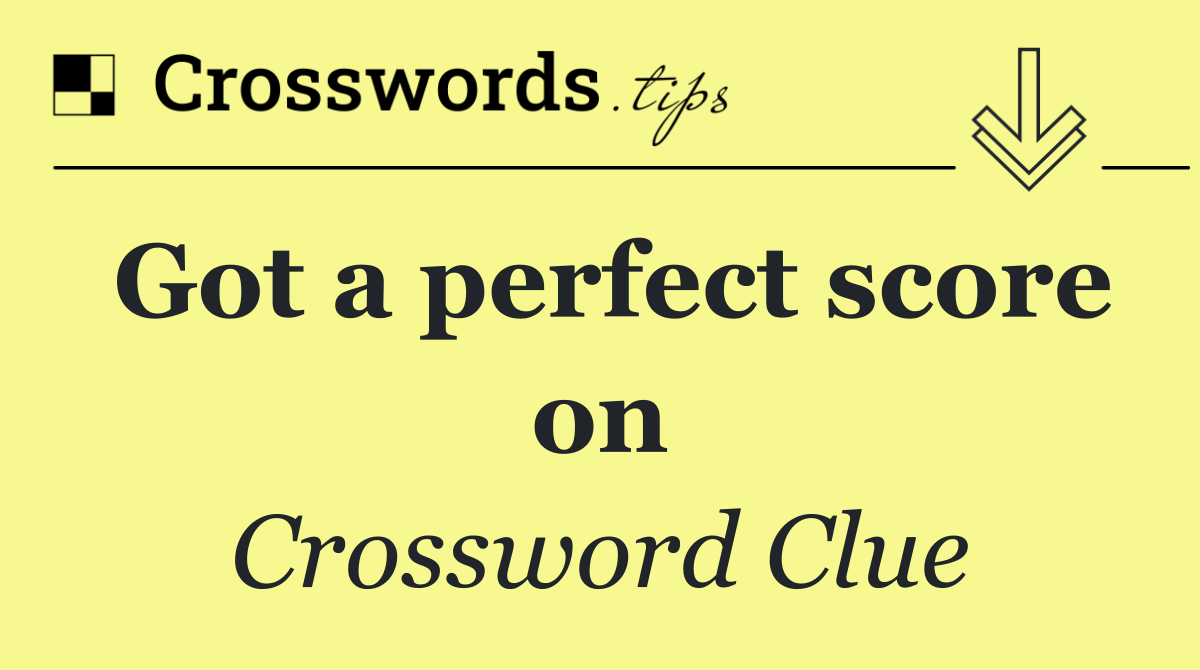Got a perfect score on