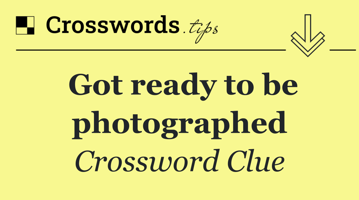 Got ready to be photographed