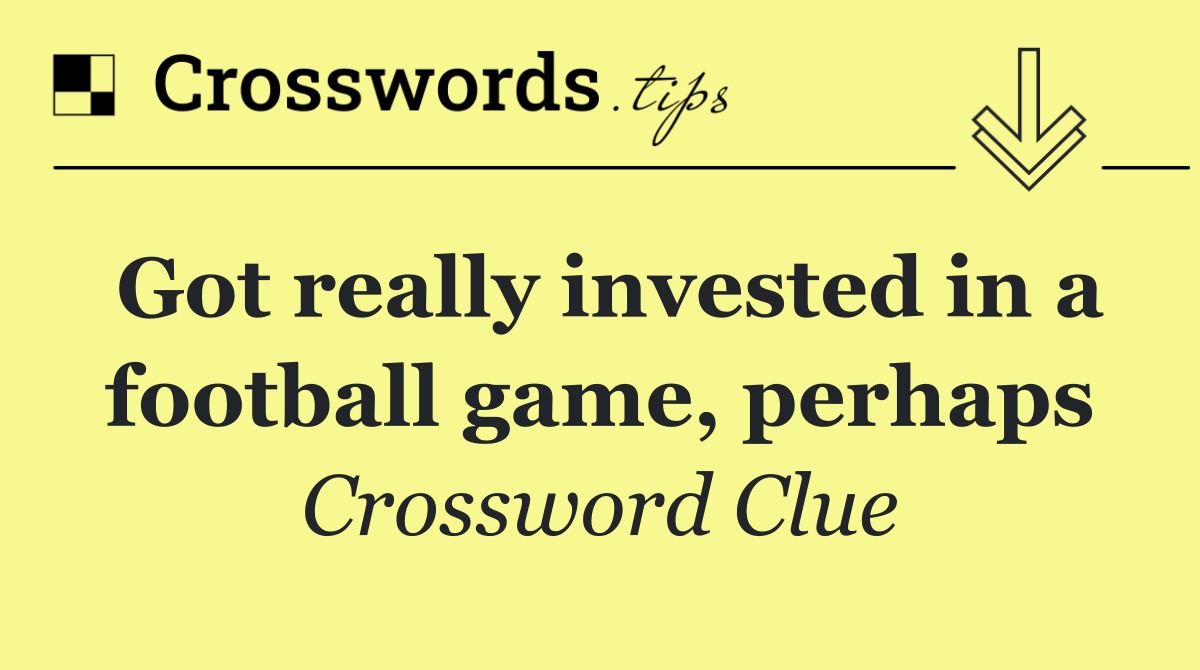Got really invested in a football game, perhaps