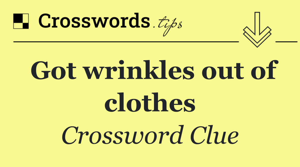 Got wrinkles out of clothes