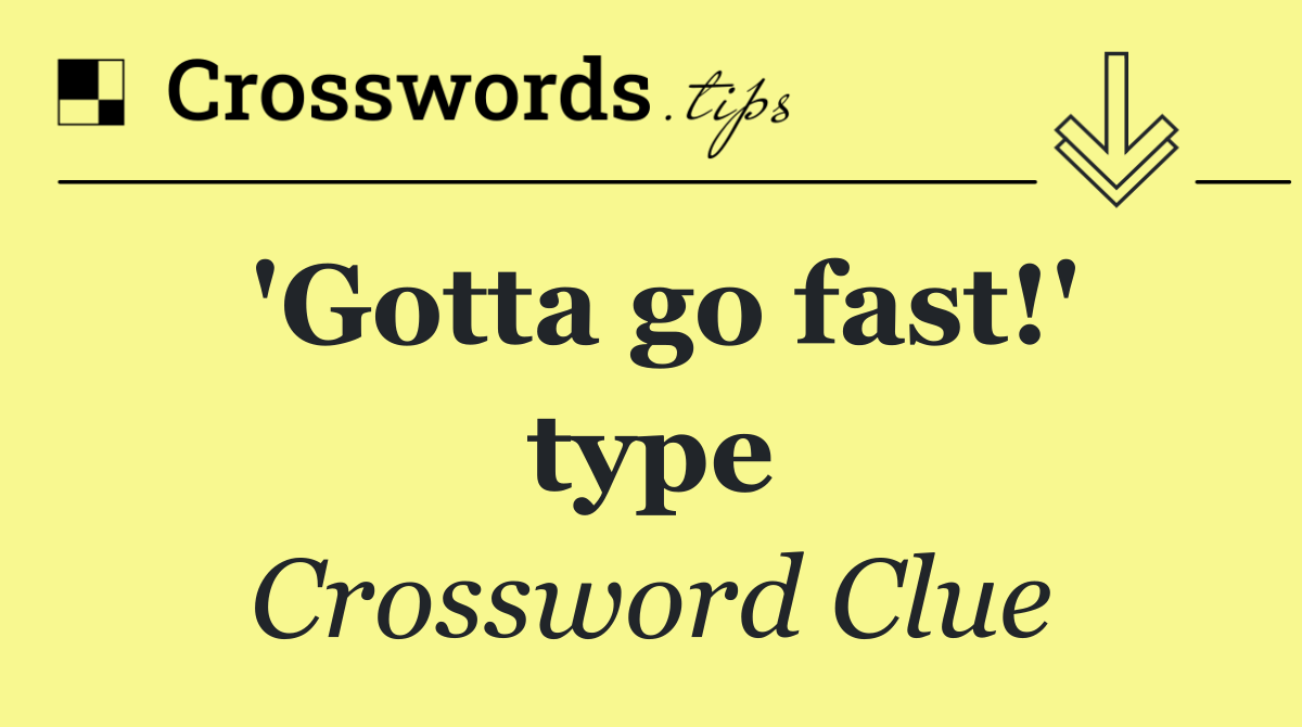 'Gotta go fast!' type