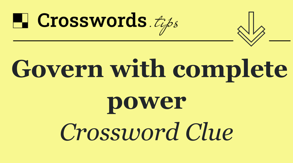 Govern with complete power