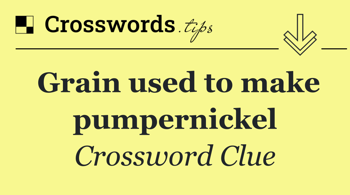 Grain used to make pumpernickel