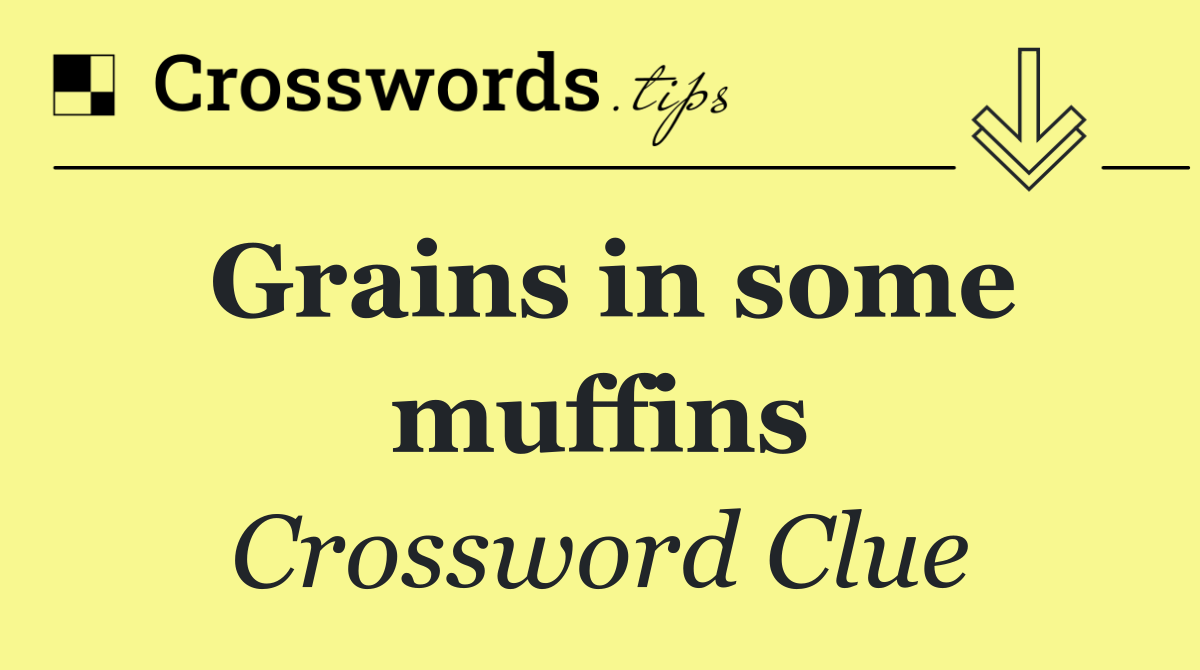 Grains in some muffins