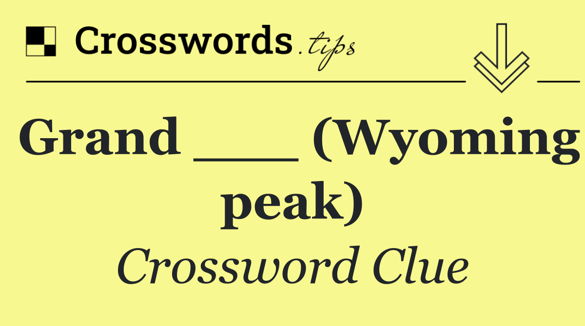 Grand ___ (Wyoming peak)