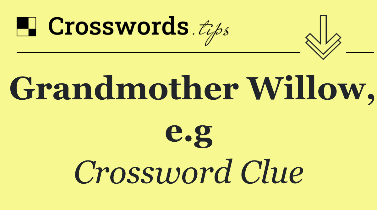 Grandmother Willow, e.g