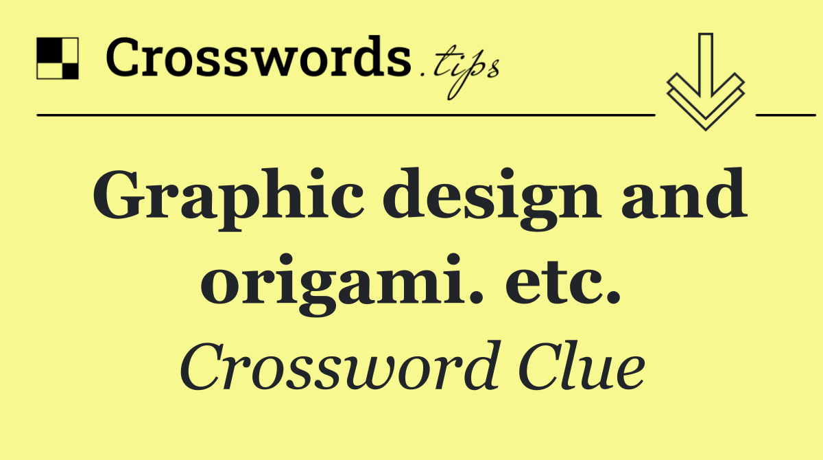 Graphic design and origami. etc.