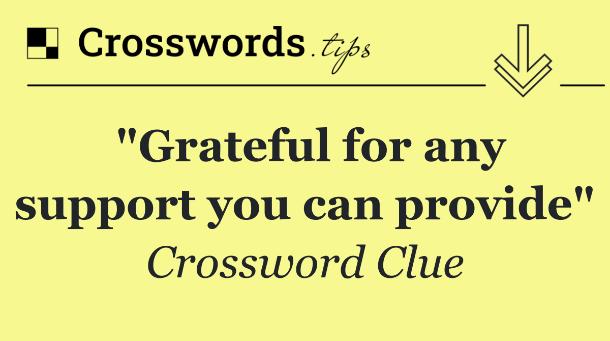 "Grateful for any support you can provide"