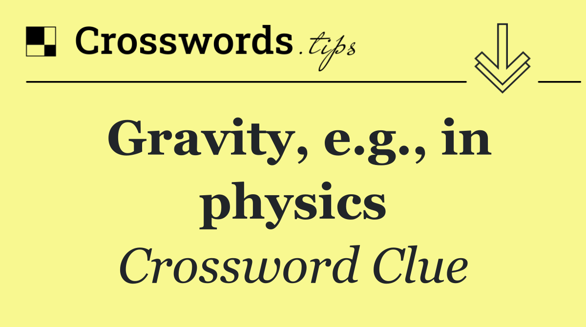 Gravity, e.g., in physics