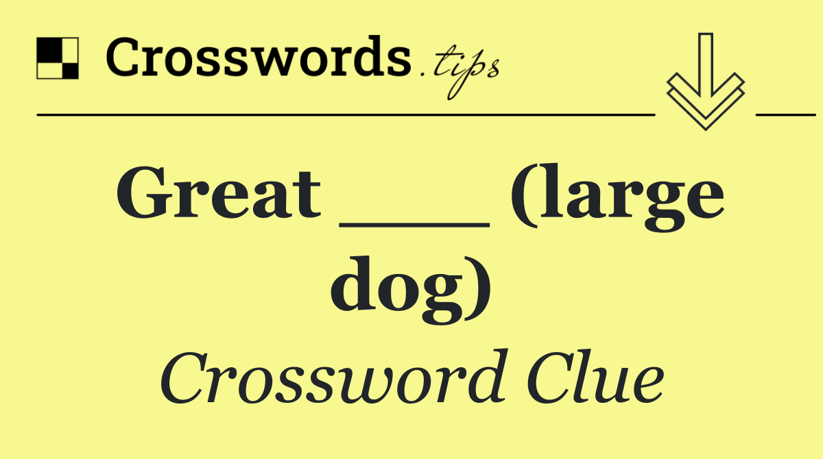 Great ___ (large dog)