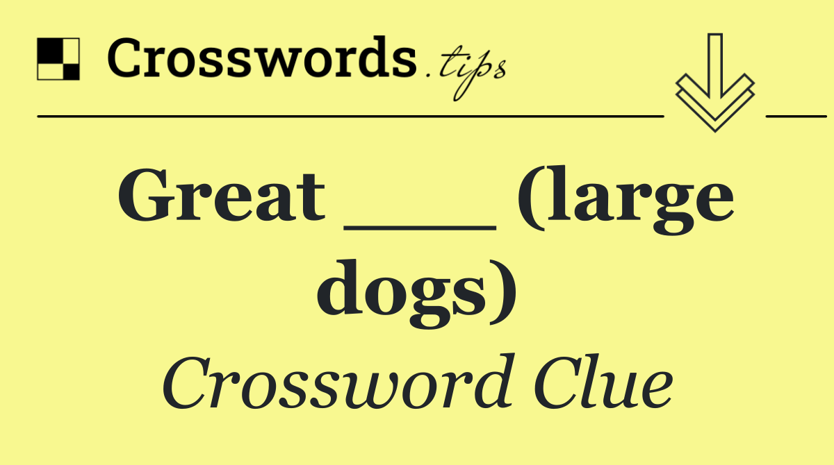Great ___ (large dogs)