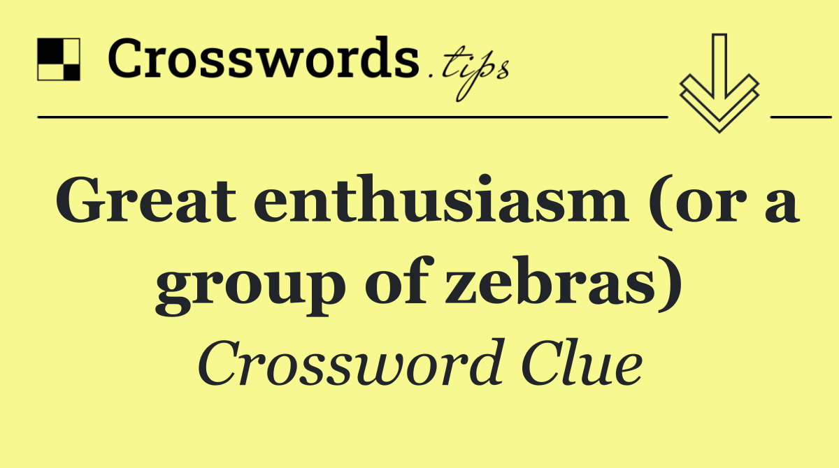 Great enthusiasm (or a group of zebras)