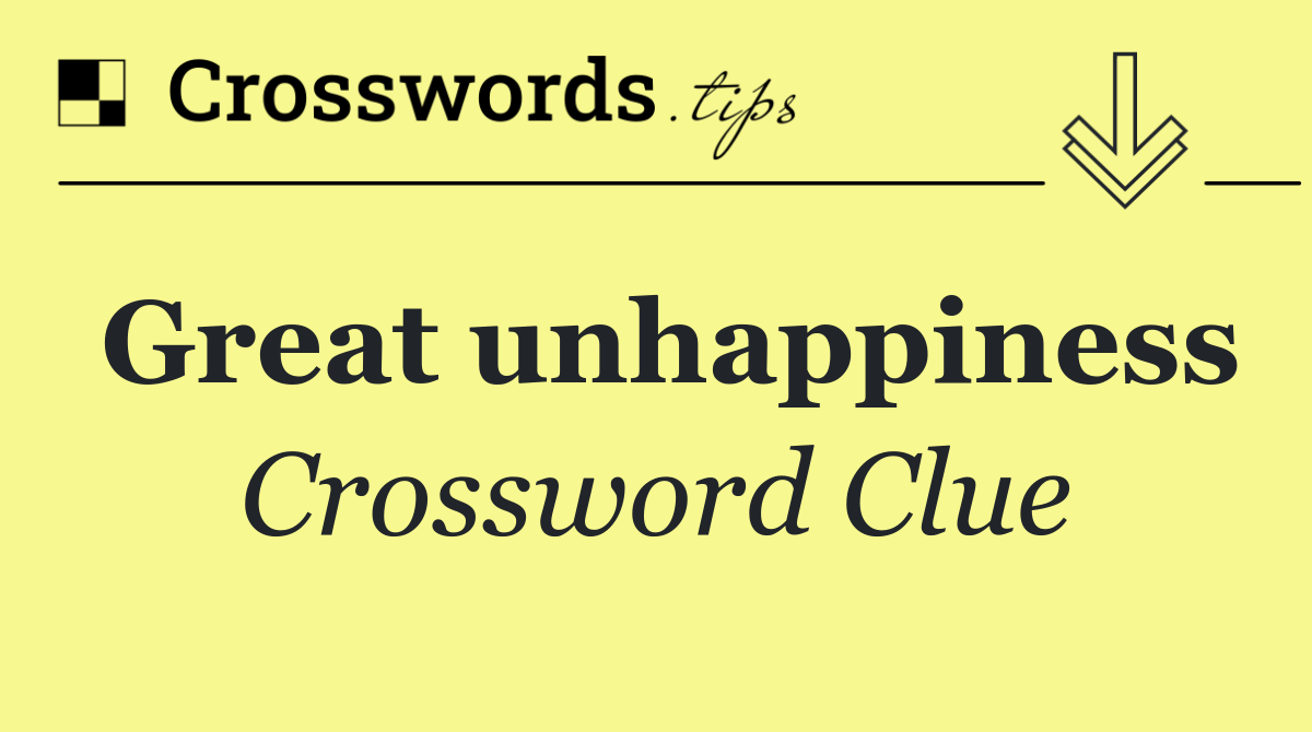 Great unhappiness