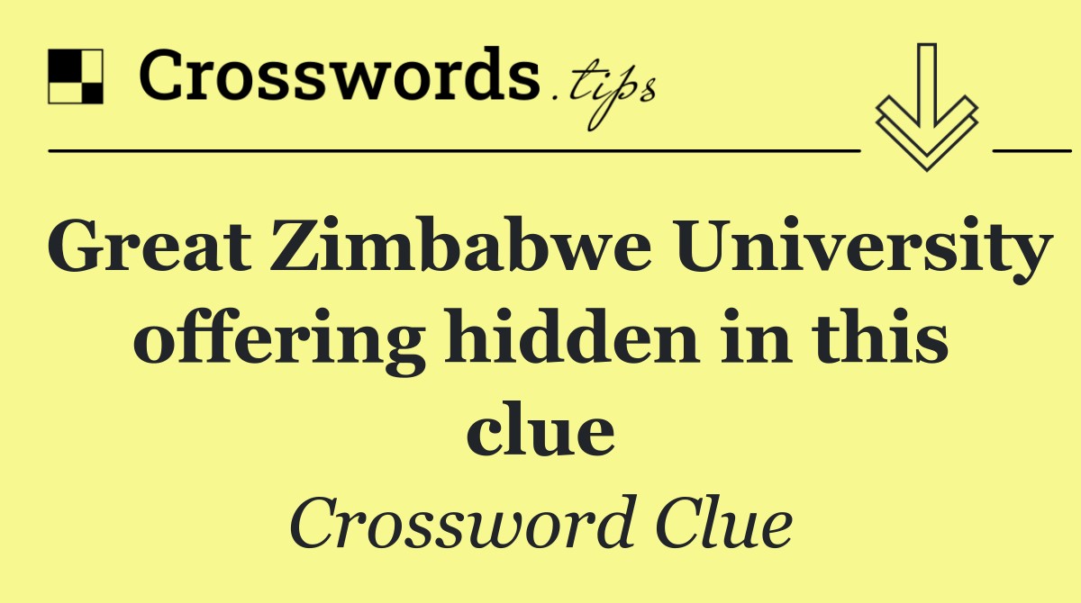 Great Zimbabwe University offering hidden in this clue