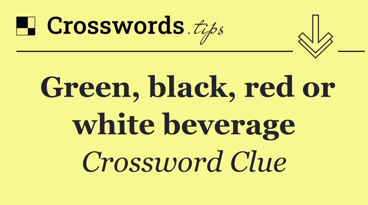 Green, black, red or white beverage
