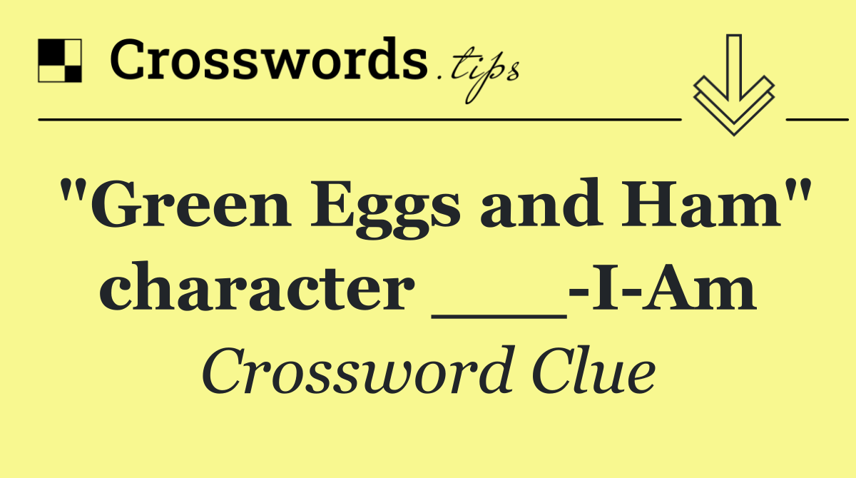 "Green Eggs and Ham" character ___ I Am