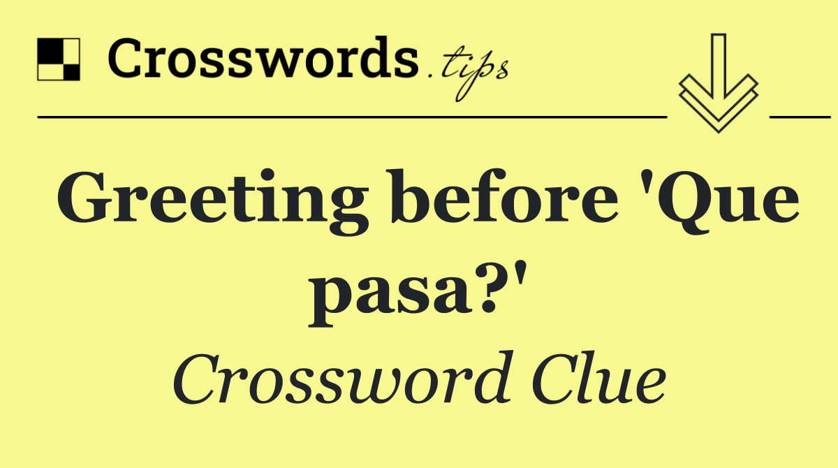 Greeting before 'Que pasa?'
