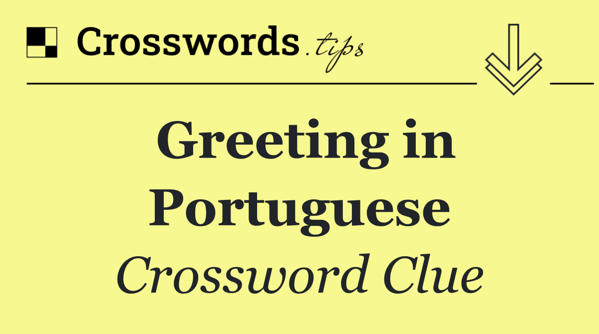 Greeting in Portuguese Crossword Clue Answer August 23 2024