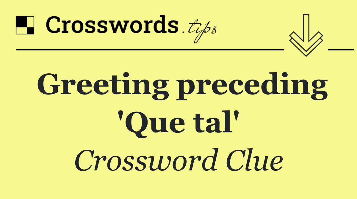 Greeting preceding 'Que tal'