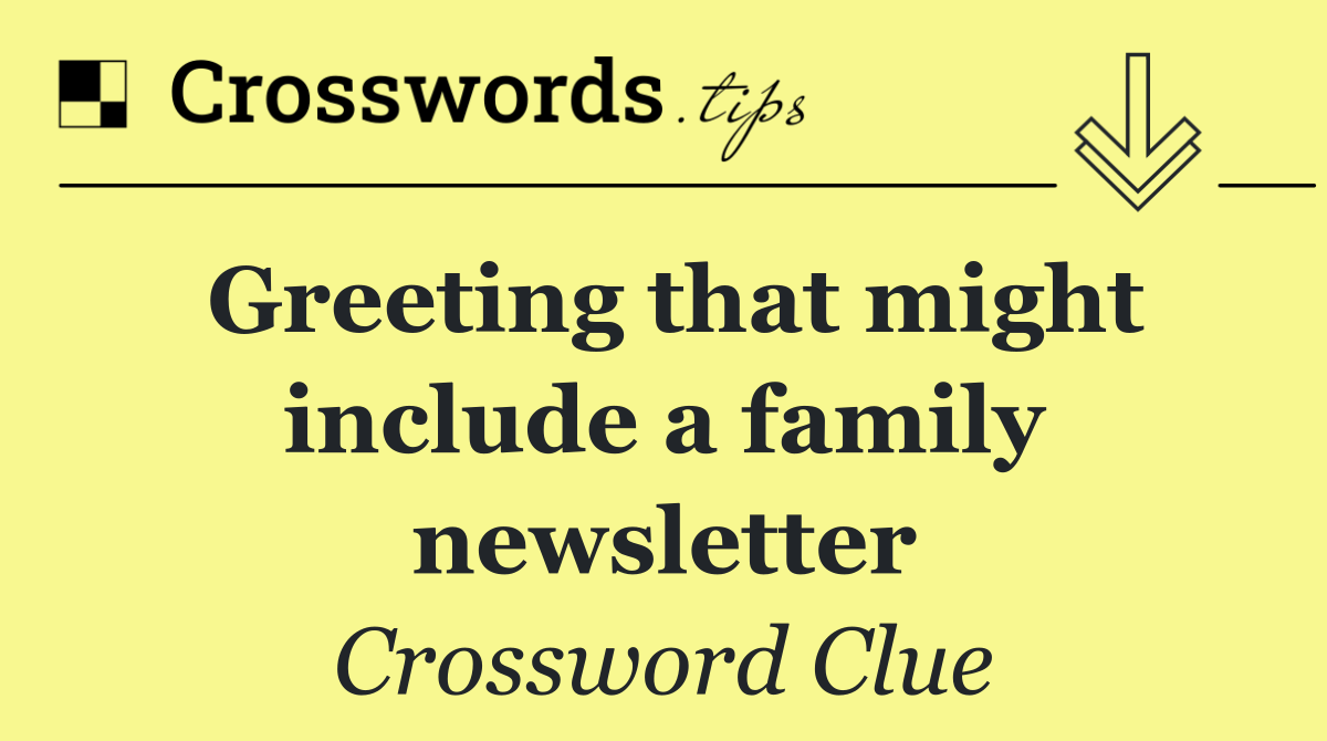 Greeting that might include a family newsletter
