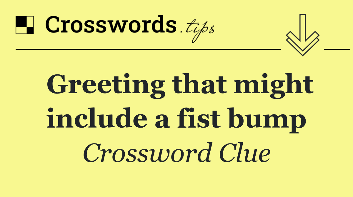 Greeting that might include a fist bump