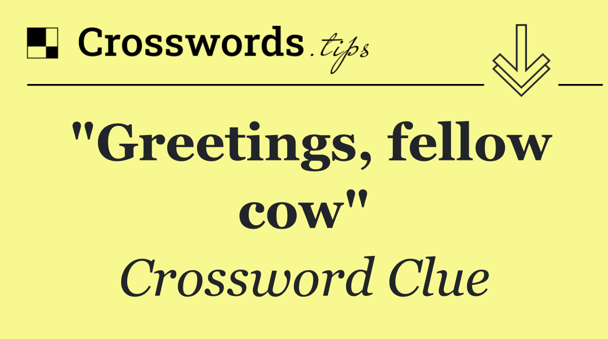 "Greetings, fellow cow"