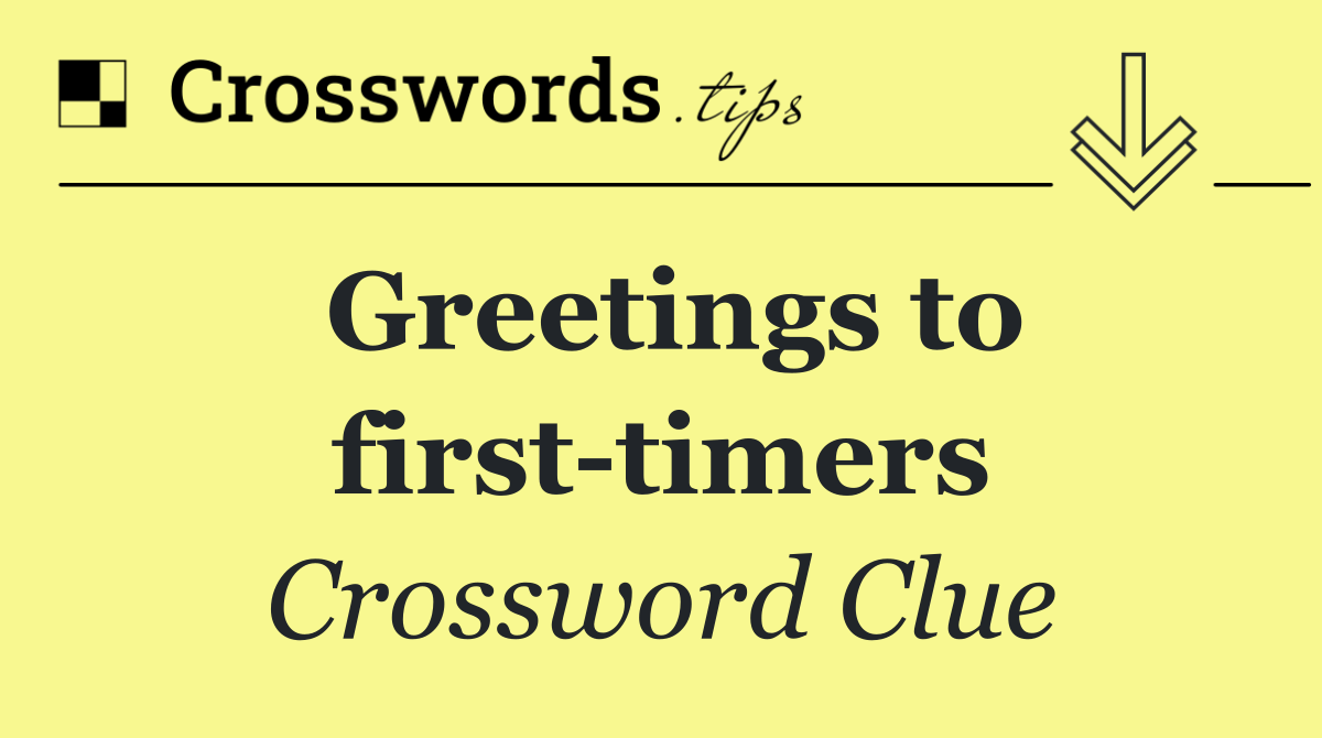 Greetings to first timers
