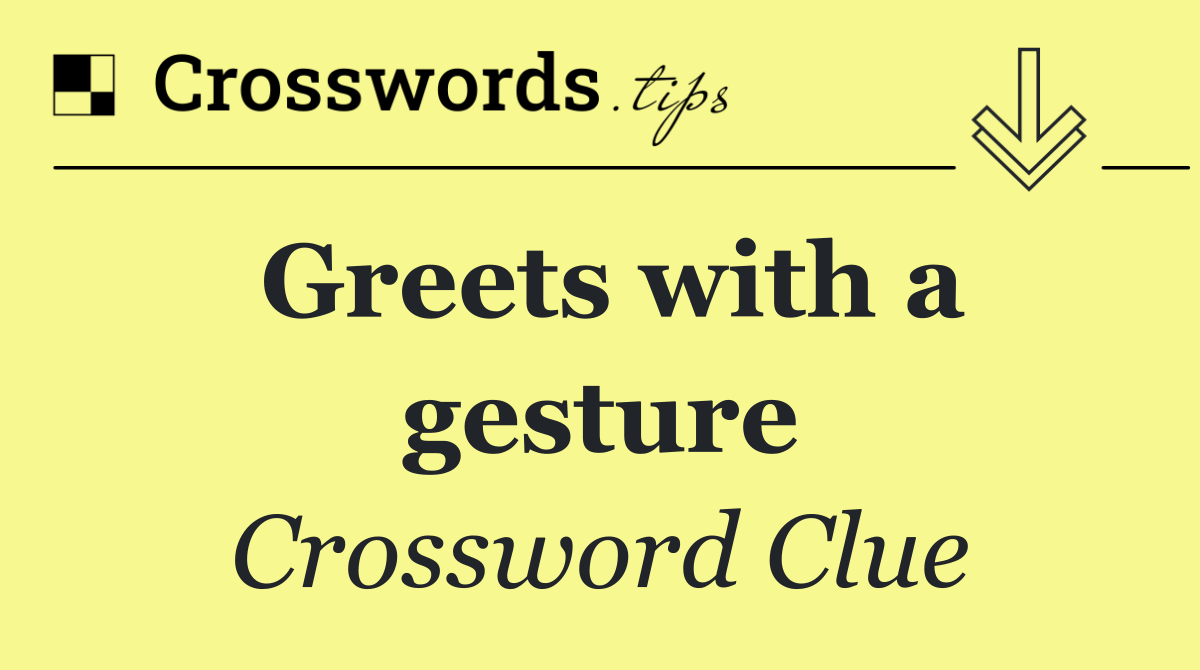 Greets with a gesture