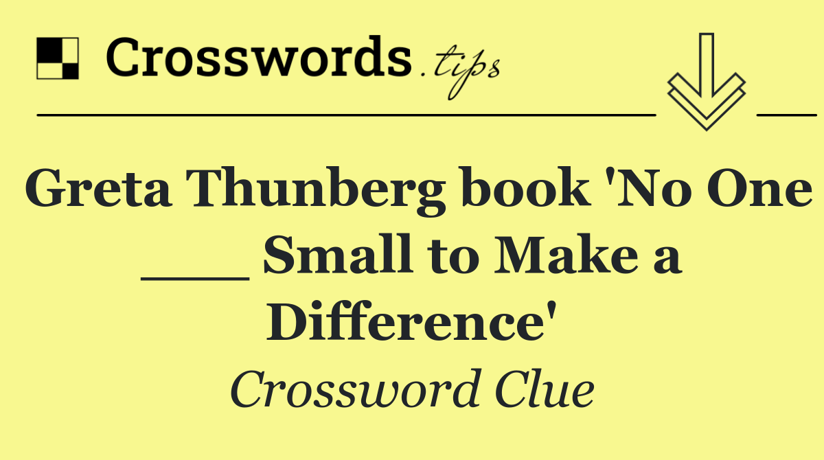 Greta Thunberg book 'No One ___ Small to Make a Difference'