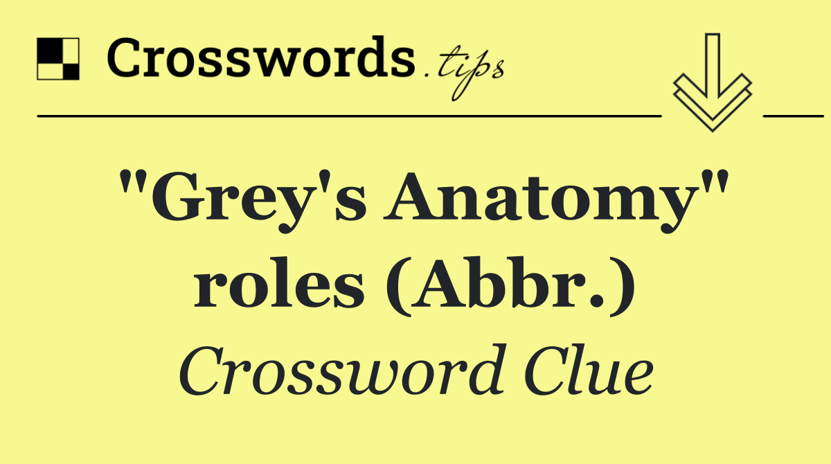 "Grey's Anatomy" roles (Abbr.)