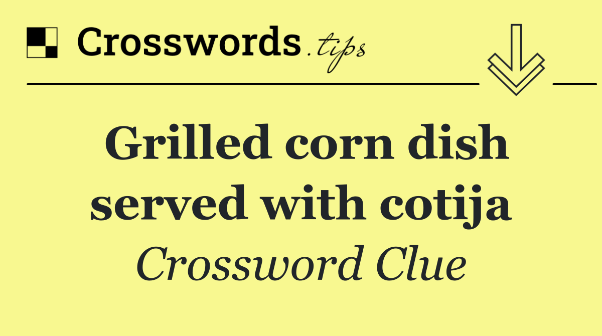 Grilled corn dish served with cotija
