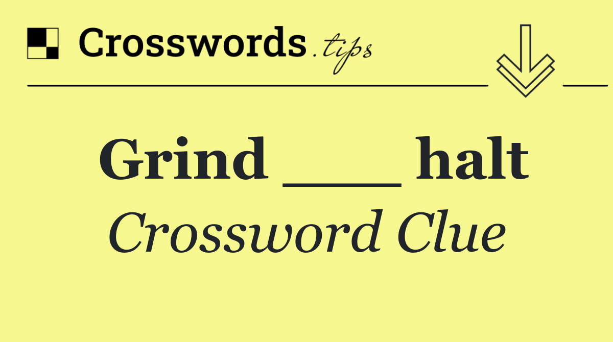 Grind ___ halt