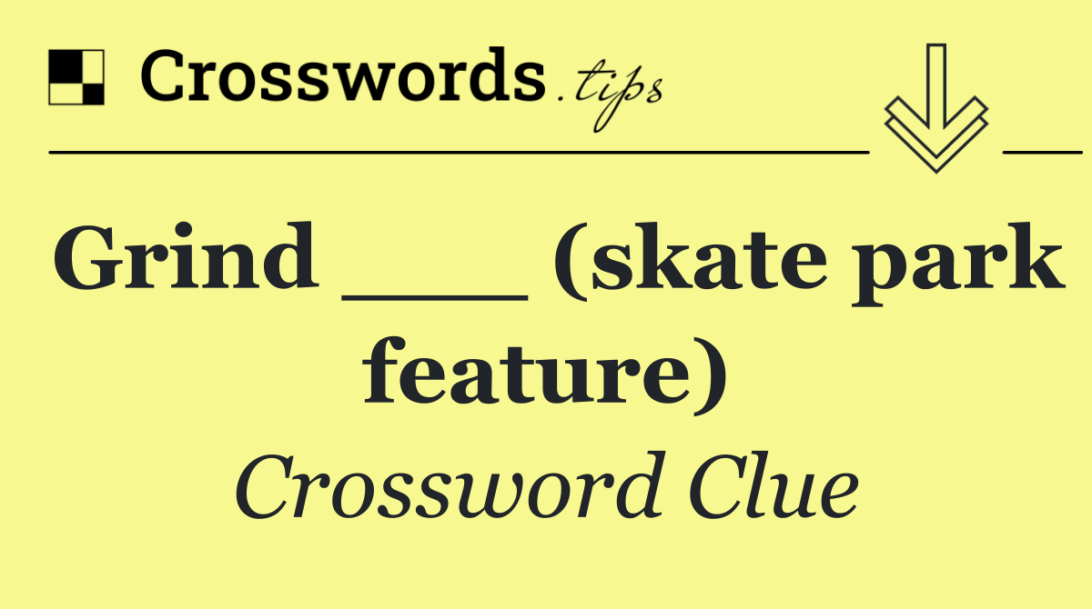 Grind ___ (skate park feature)