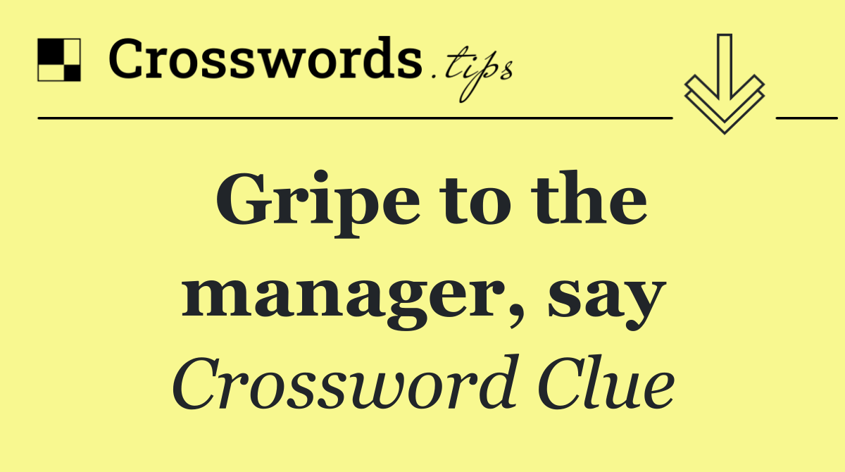Gripe to the manager, say