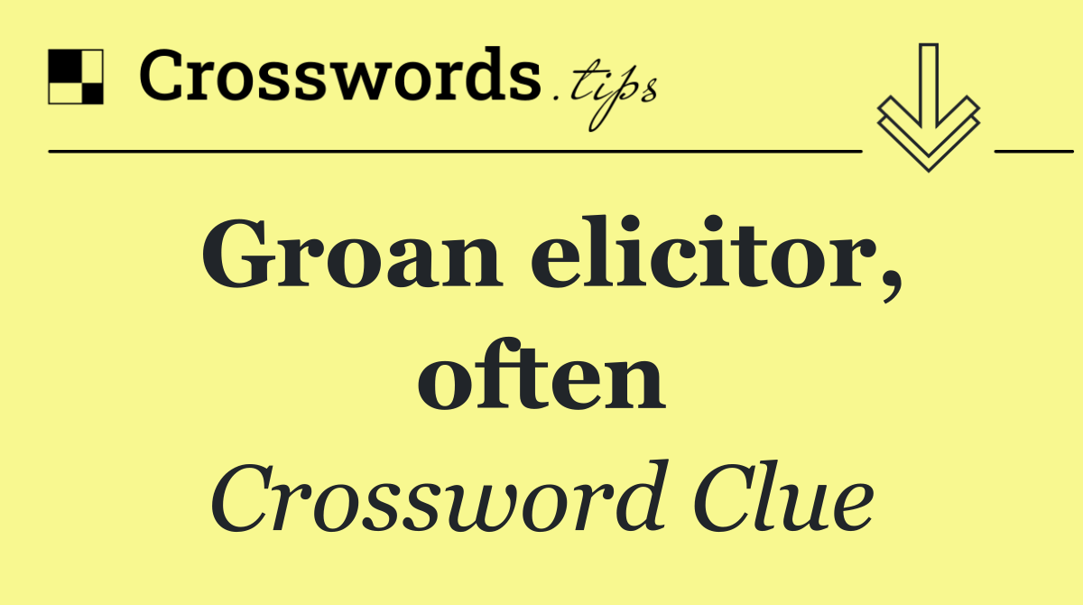 Groan elicitor, often