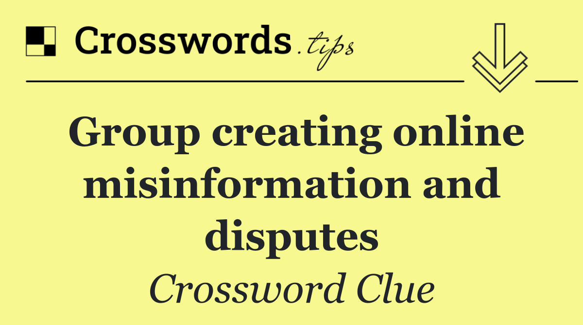 Group creating online misinformation and disputes
